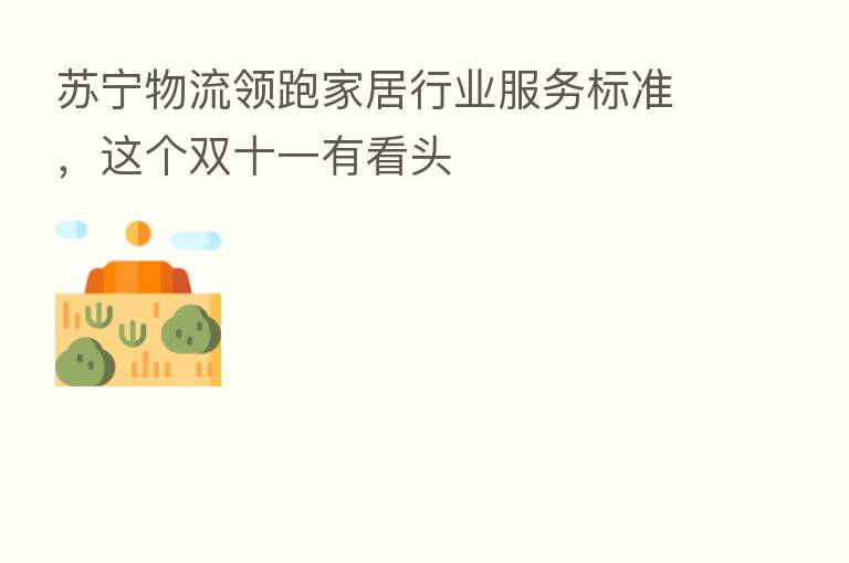 苏宁物流领跑家居行业服务标准,这个双十一有看头