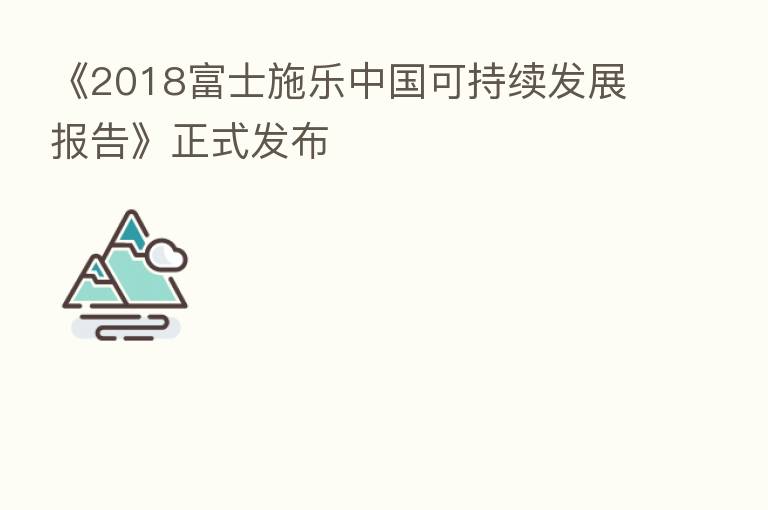 《2018富士施乐中国可持续发展报告》正式发布