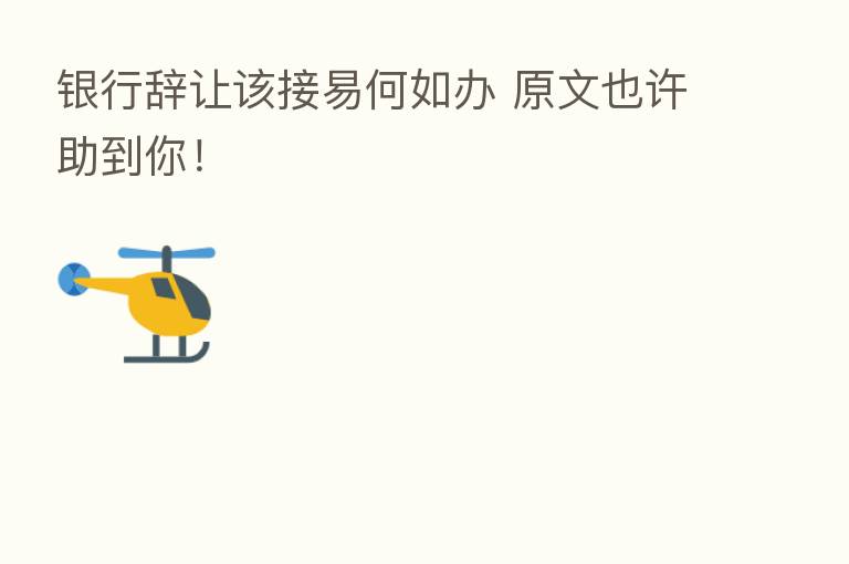 银行辞让该接易何如办 原文也许助到你!