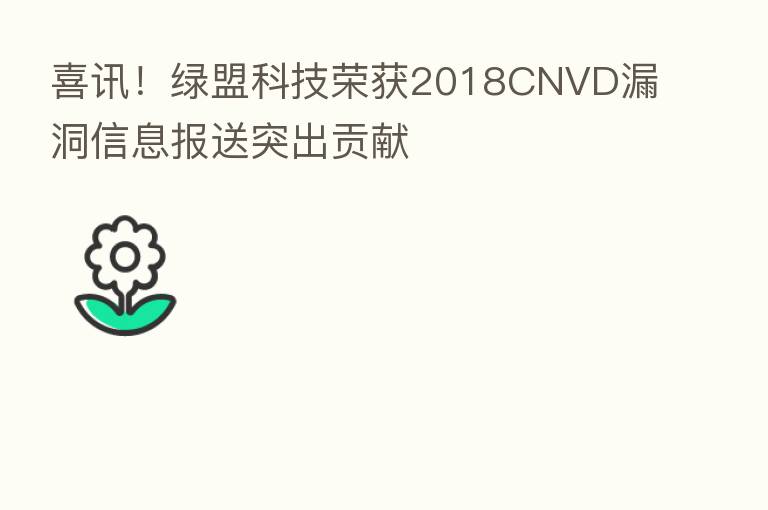 喜讯！绿盟科技荣获2018CNVD漏洞信息报送突出贡献