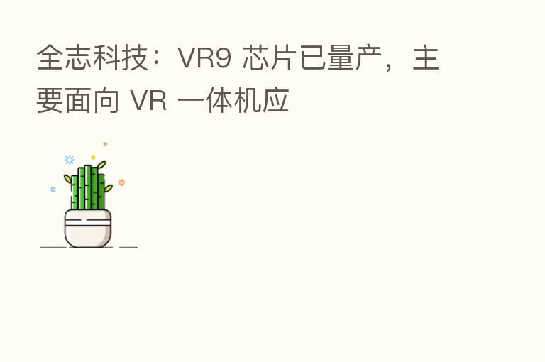 全志科技:VR9 芯片已量产,主要面向 VR 一体机应