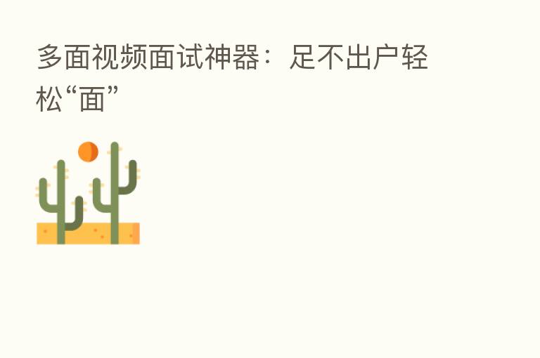 多面视频面试神器:足不出户轻松“面”