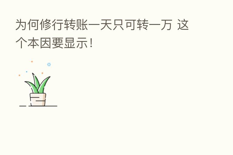为何修行转账一天只可转一万 这个本因要显示!
