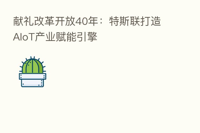 献礼改革开放40年:特斯联打造AIoT产业赋能引擎