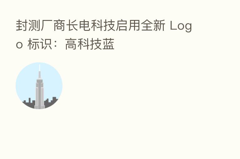 封测厂商长电科技启用全新 Logo 标识:高科技蓝