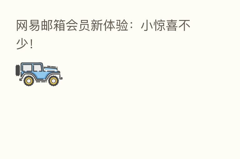 网易邮箱会员新体验:小惊喜不少!
