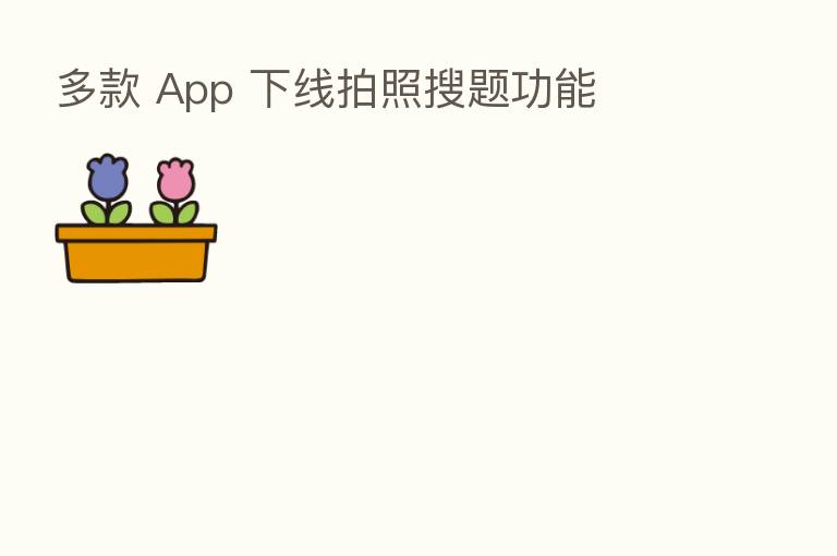 多款 App 下线拍照搜题功能