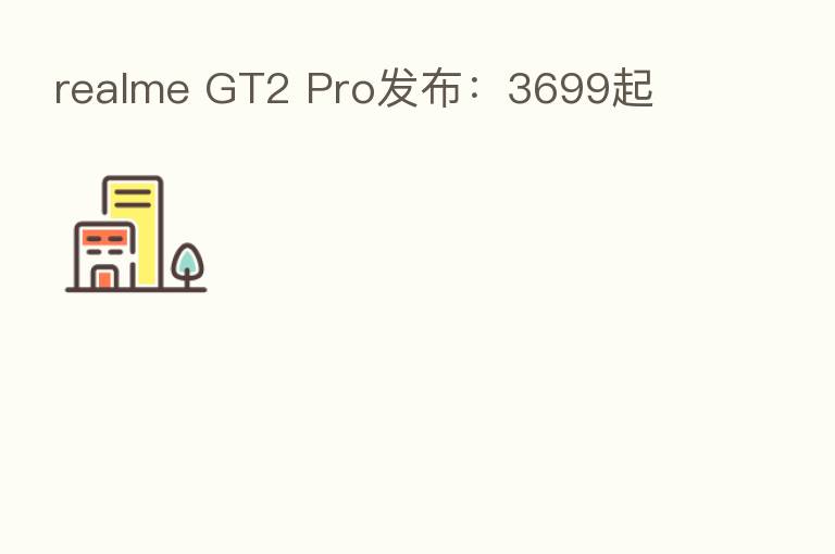 realme GT2 Pro发布：3699起