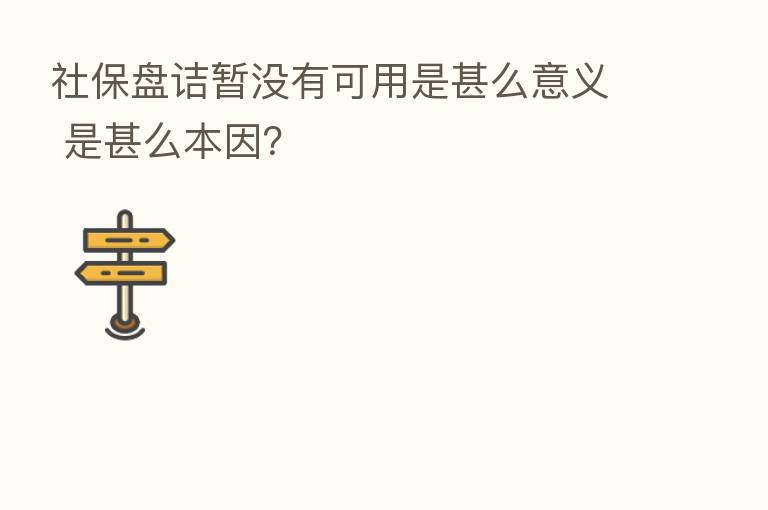 社保盘诘暂没有可用是甚么意义 是甚么本因？