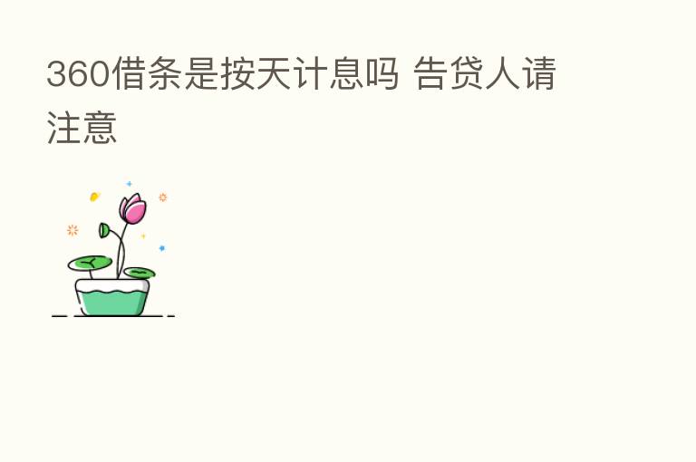 360借条是按天计息吗 告贷人请注意