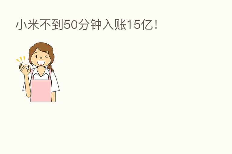 小米不到50分钟入账15亿！