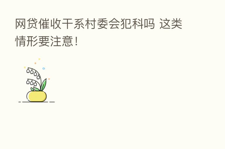网贷催收干系村委会犯科吗 这类情形要注意！