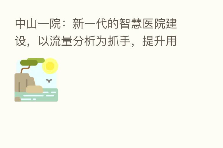 中山一院：新一代的智慧医院建设，以流量分析为抓手，提升用户体验