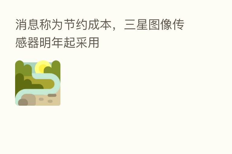 消息称为节约成本,三星图像传感器明年起采用