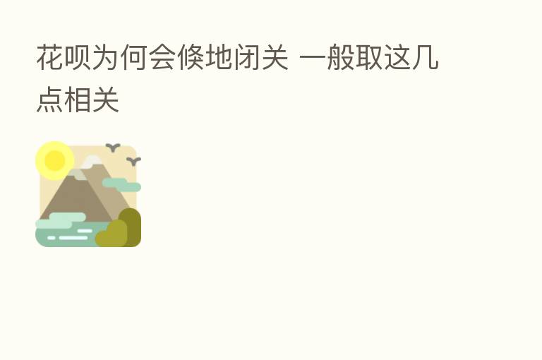 花呗为何会倏地闭关 一般取这几点相关