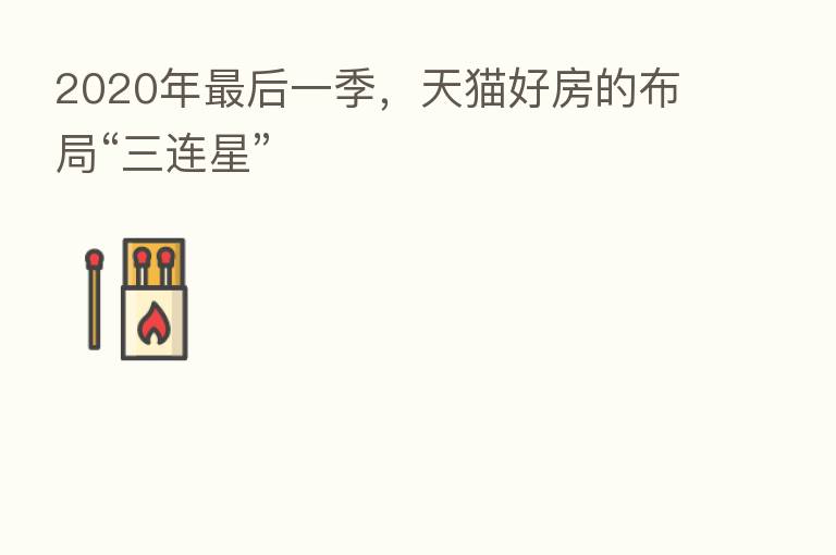 2020年 后一季,天猫好房的布局“三连星”