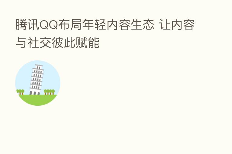 腾讯QQ布局年轻内容生态 让内容与社交彼此赋能