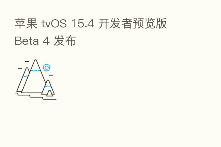 苹果 tvOS 15.4 开发者预览版 Beta 4 发布