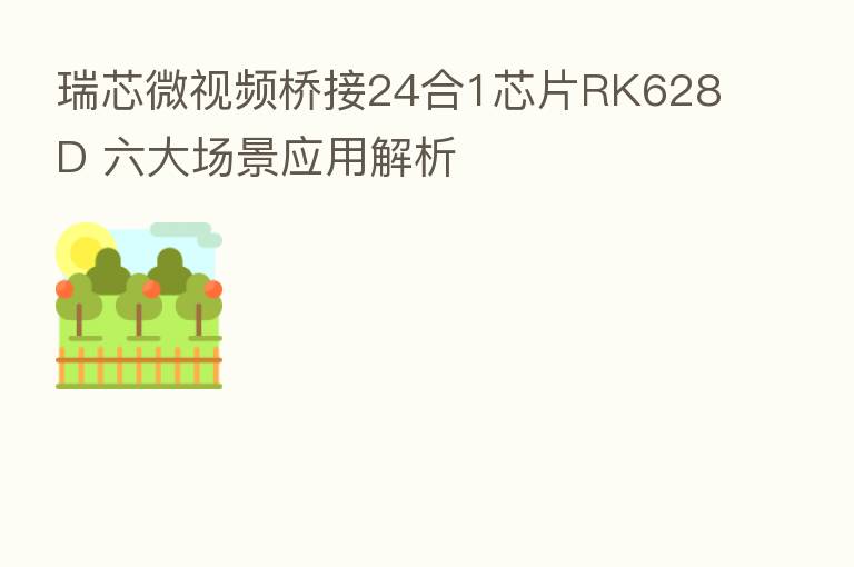 瑞芯微视频桥接24合1芯片RK628D 六大场景应用解析