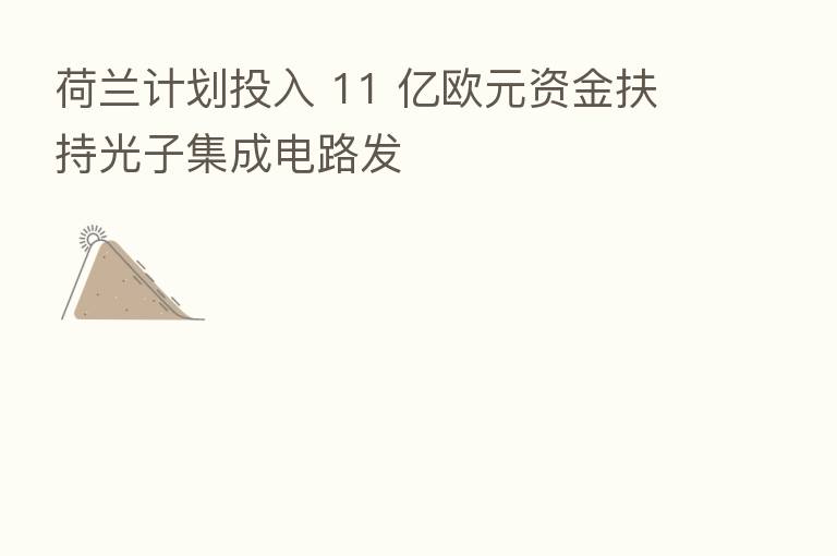 荷兰计划投入 11 亿欧元资金扶持光子集成电路发