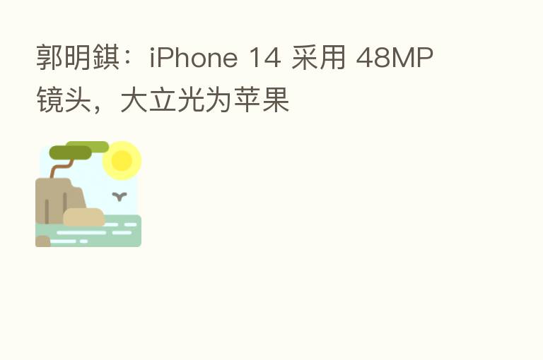 郭明錤：iPhone 14 采用 48MP 镜头，大立光为苹果