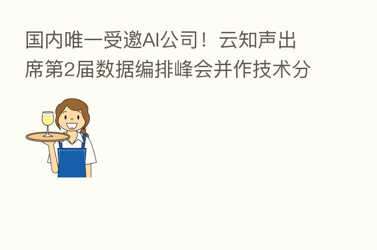 国内唯一受邀AI公司!云知声出席 2届数据编排峰会并作技术