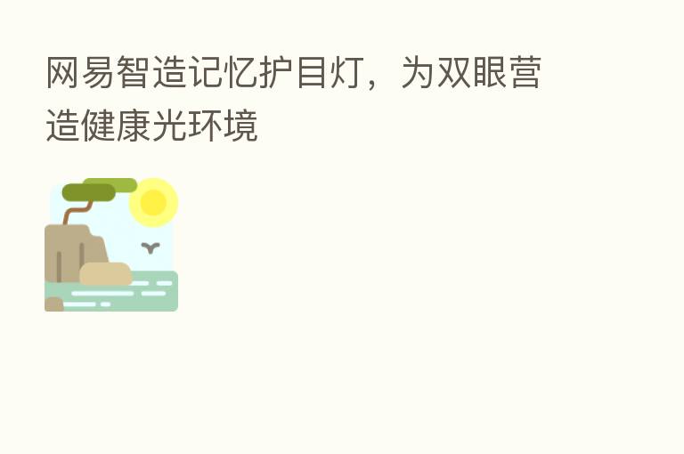 网易智造记忆护目灯,为双眼营造健康光环境