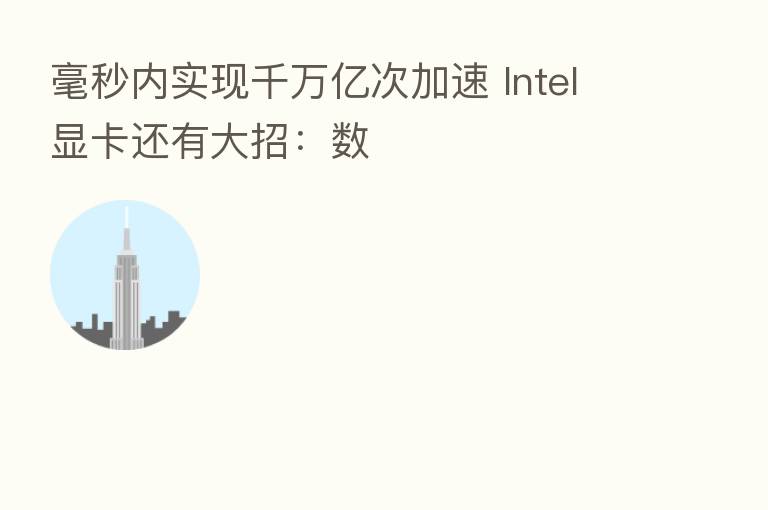 毫秒内实现千万亿次加速 Intel显卡还有大招:数