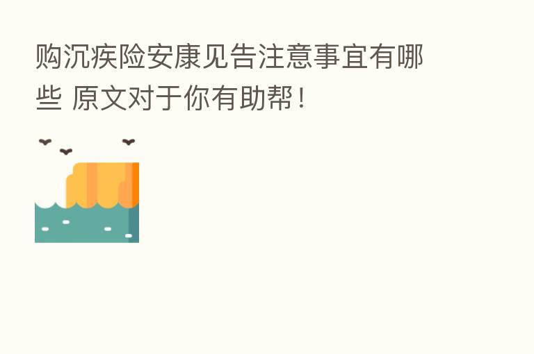 购沉疾险安康见告注意事宜有哪些 原文对于你有助帮！