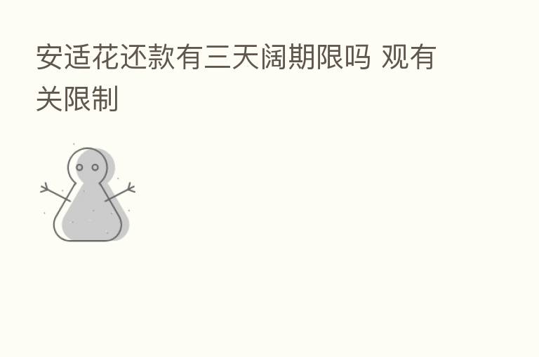 安适花还款有三天阔期限吗 观有关限制