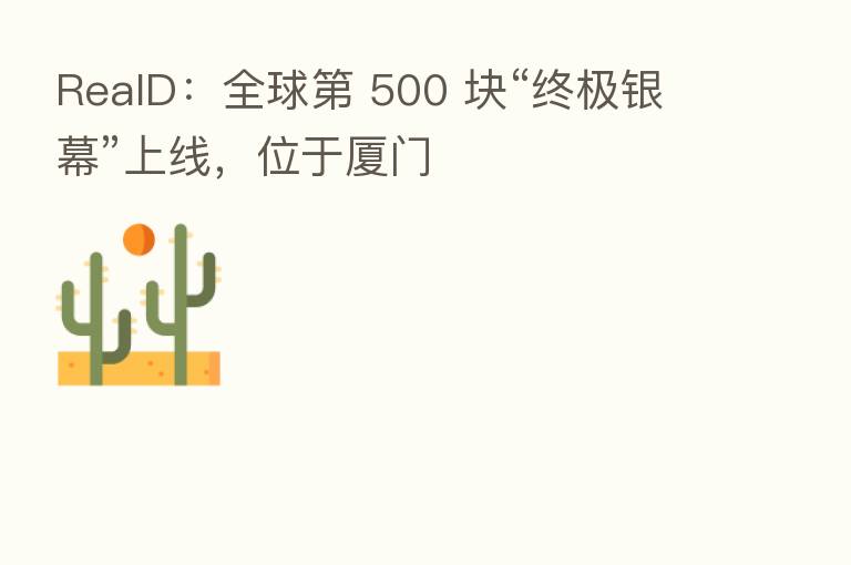 RealD:全球 500 块“终极银幕”上线,位于厦门