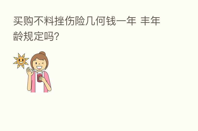 买购不料挫伤险几何前一年 丰年龄规定吗？