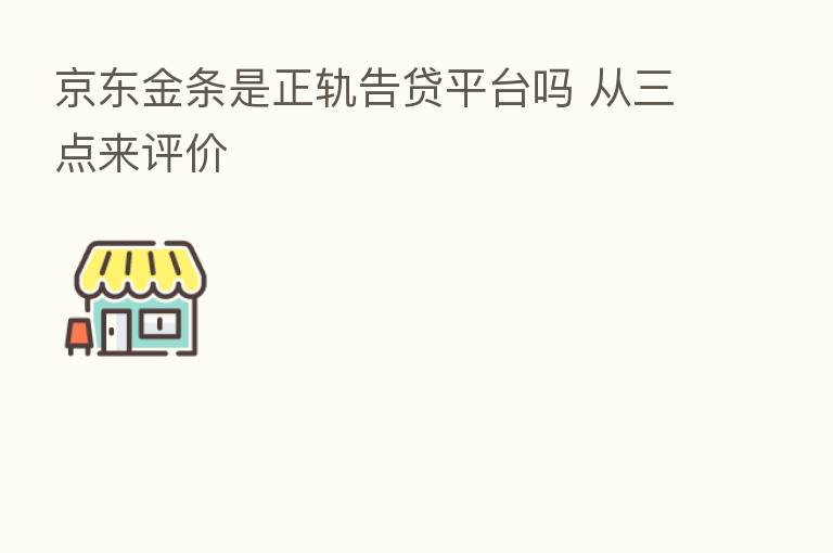 京东金条是正轨告贷平台吗 从三点来评价