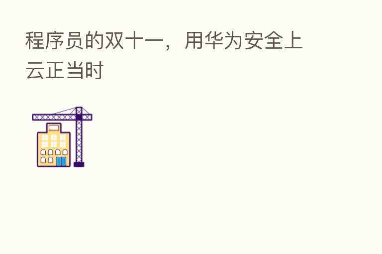 程序员的双十一，用华为安全上云正当时