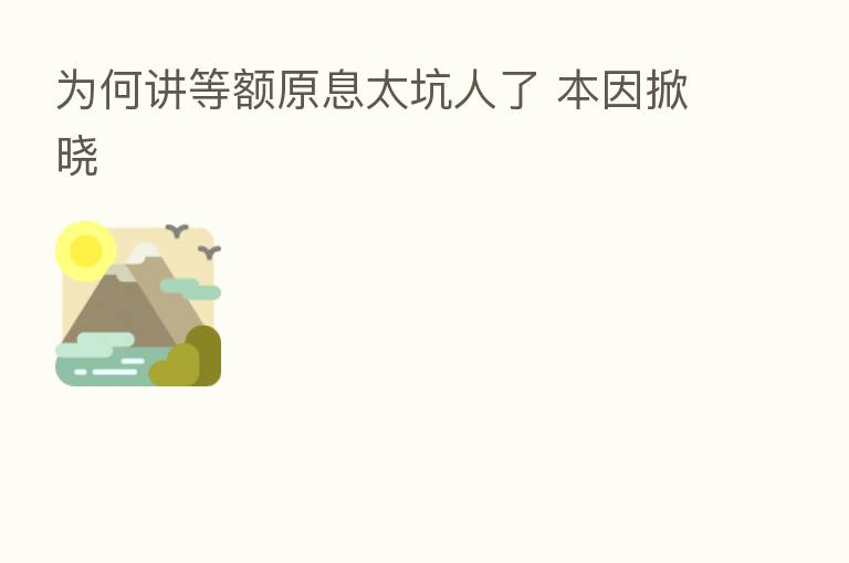 为何讲等额原息太坑人了 本因掀晓