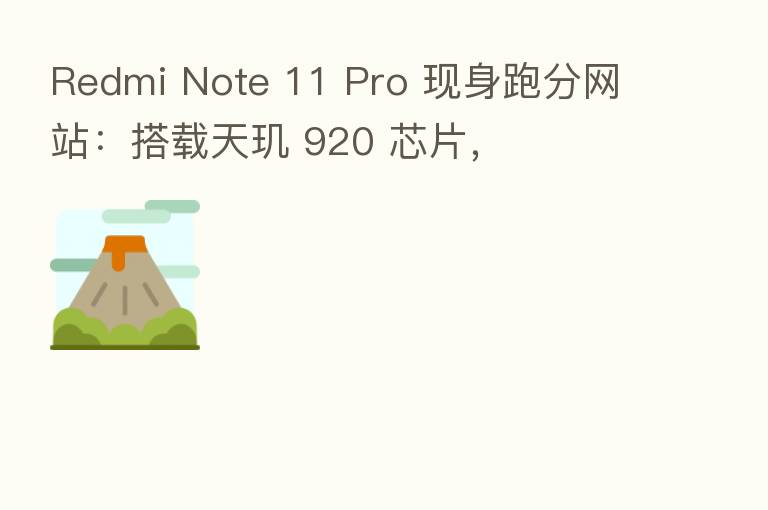 Redmi Note 11 Pro 现身跑分网站：搭载天玑 920 芯片，