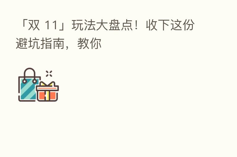 「双 11」玩法大盘点!收下这份避坑指南,教你