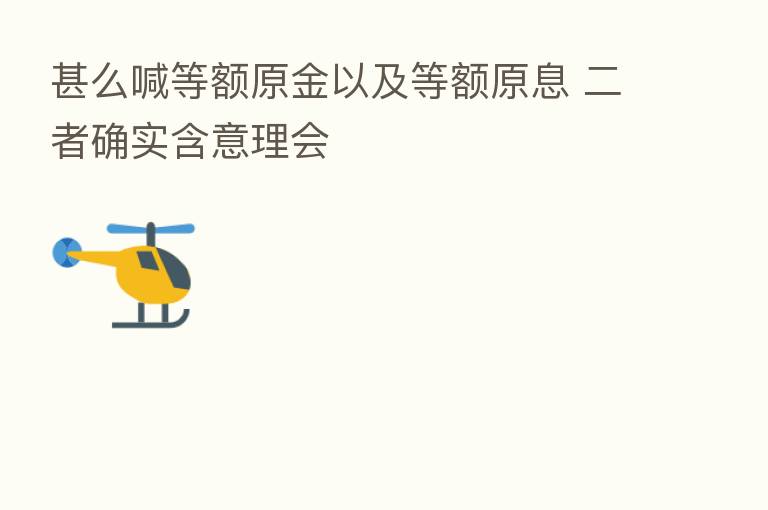 甚么喊等额原金以及等额原息 二者确实含意理会