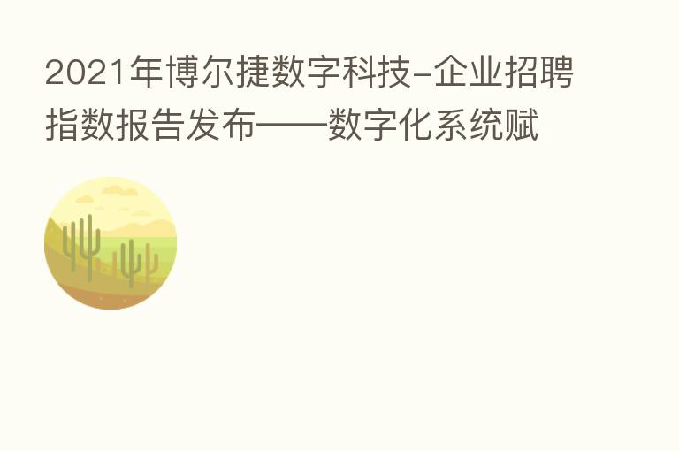 2021年博尔捷数字科技-企业招聘指数报告发布——数字化系统赋能招聘全流程，灵活更高效