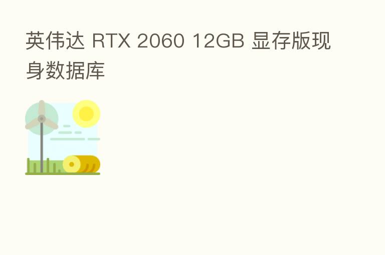 英伟达 RTX 2060 12GB 显存版现身数据库