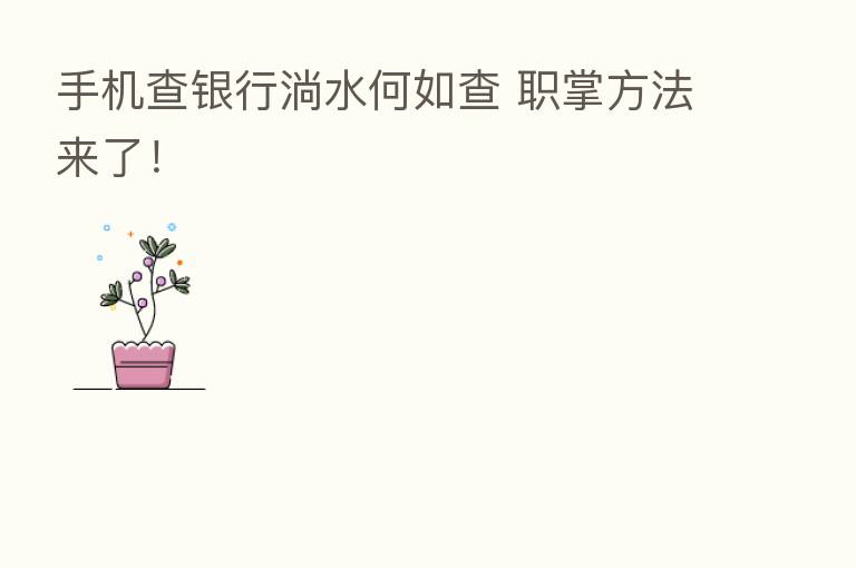 手机查银行淌水何如查 职掌方法来了！