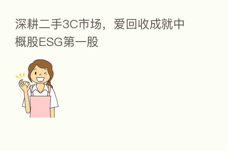 深耕二手3C市场，爱回收成就中概股ESG   一股