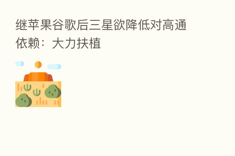 继苹果谷歌后三星欲降低对高通依赖:大力扶植