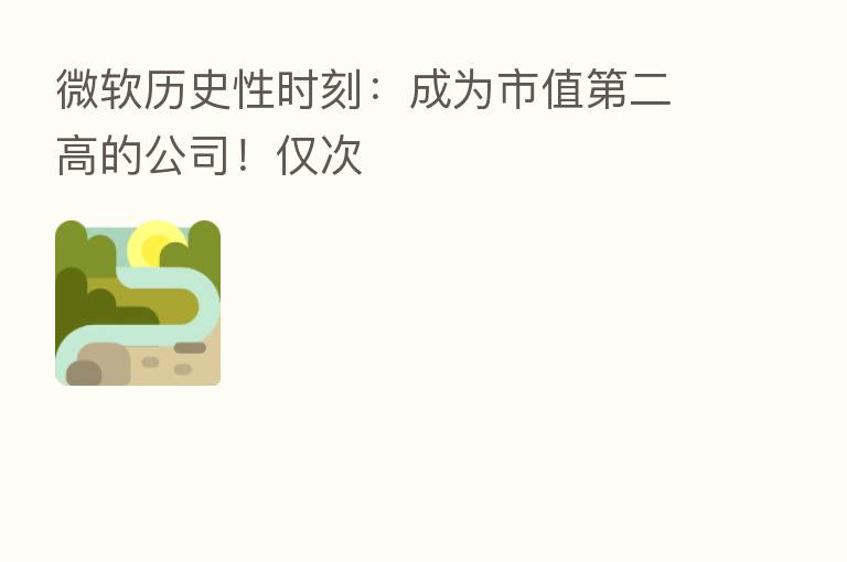 微软历史性时刻：成为市值   二高的公司！仅次
