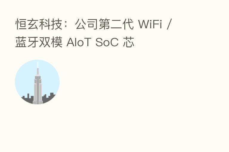 恒玄科技：公司   二代 WiFi / 蓝牙双模 AIoT SoC 芯