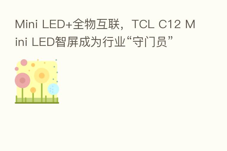 Mini LED+全物互联，TCL C12 Mini LED智屏成为行业“守门员”
