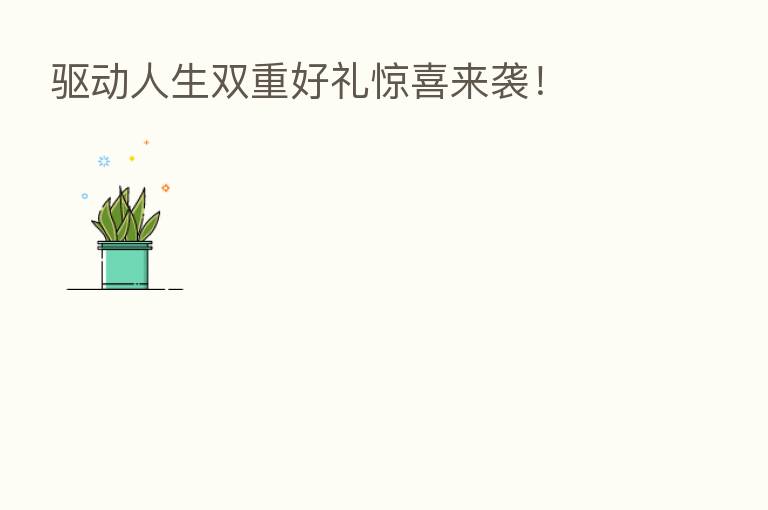 驱动人生双重好礼惊喜来袭!