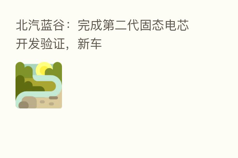 北汽蓝谷:完成 二代固态电芯开发验证,新车