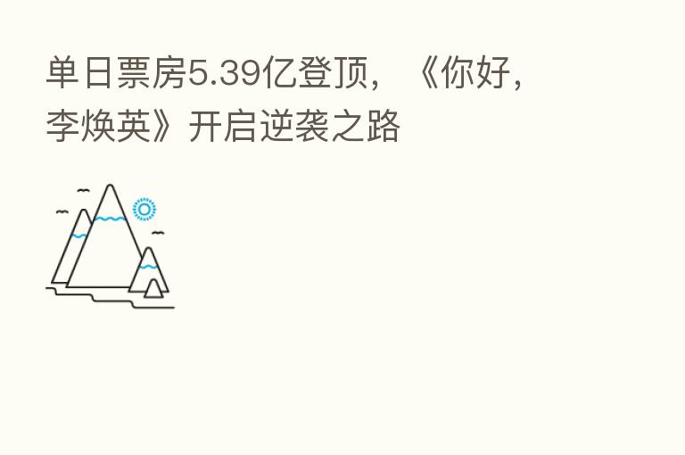 单日票房5.39亿登顶，《你好，李焕英》开启逆袭之路