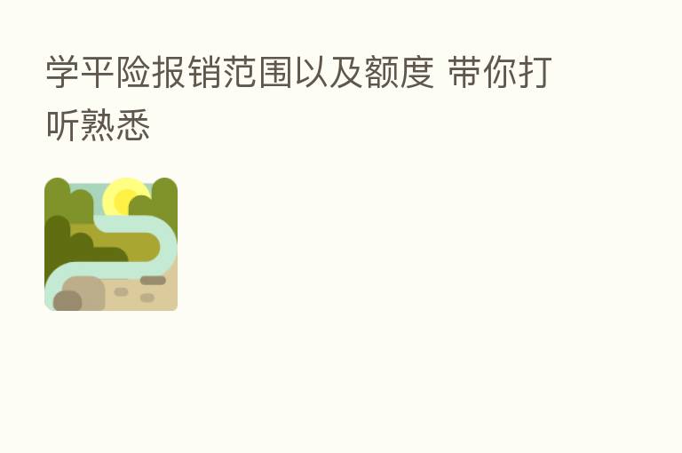 学平险报销范围以及额度 带你打听熟悉